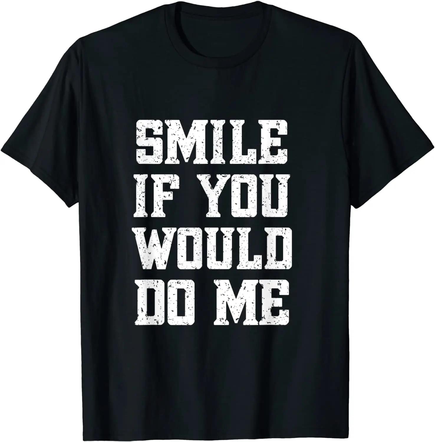 Smile If You Would Do Me Funny Tshirt Funny - Mothers Day... S