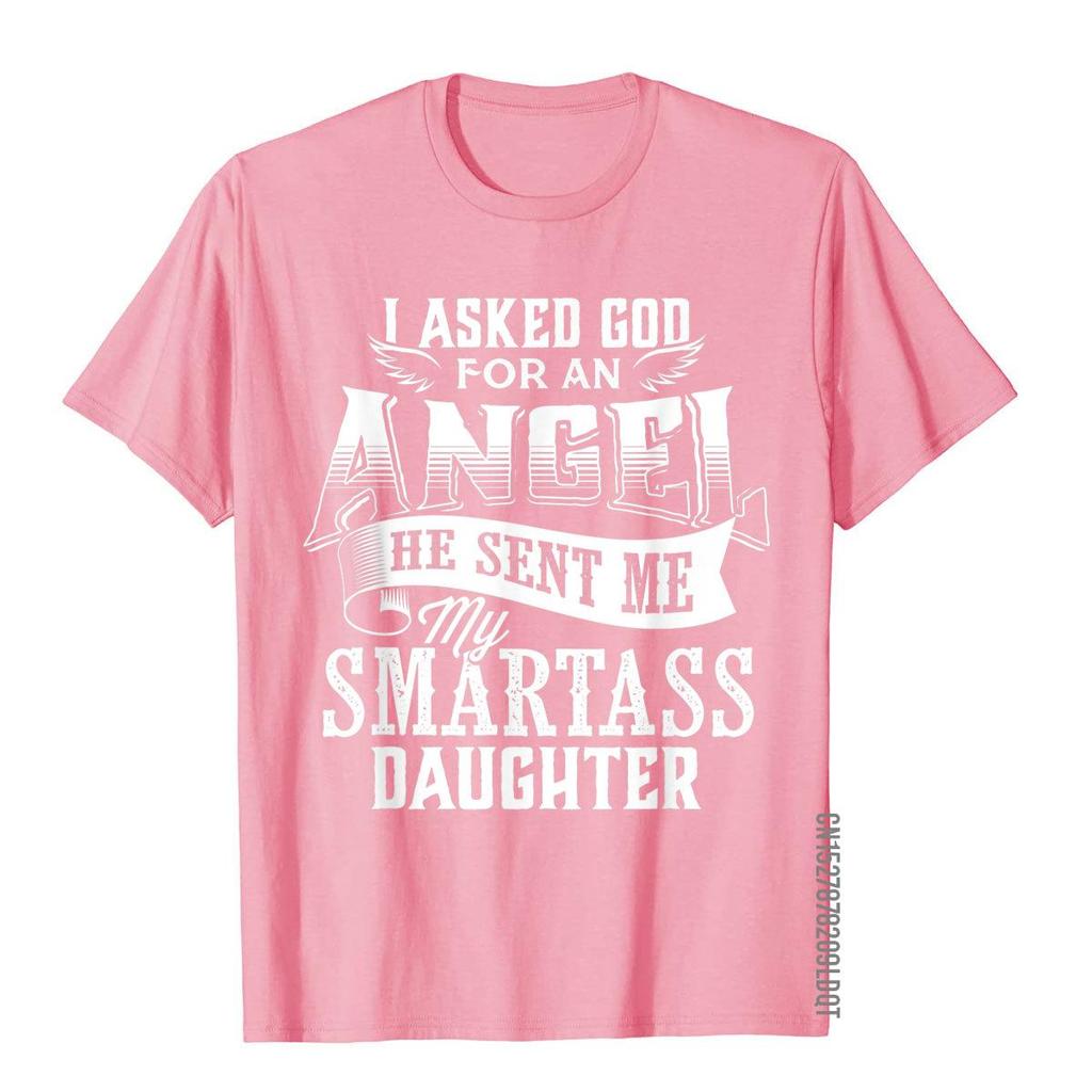 I Asked For An Angel God Sent Me A Smartass Daughter TShirt 3D Style Cotton Unisex Tops T Shirt Print Fitted T Shirt