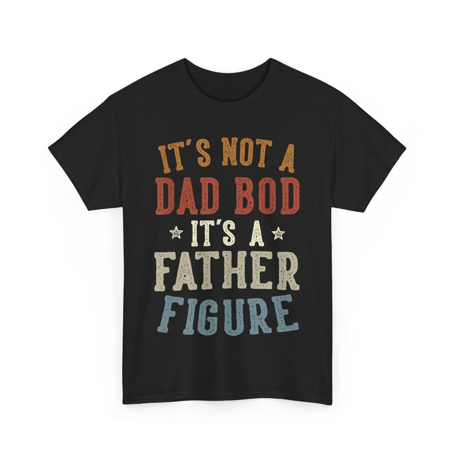 It s Not a Dad Bod Its a Father Figure Dad Father s Day Funny T-Shirt Mens Womens Tees Top M