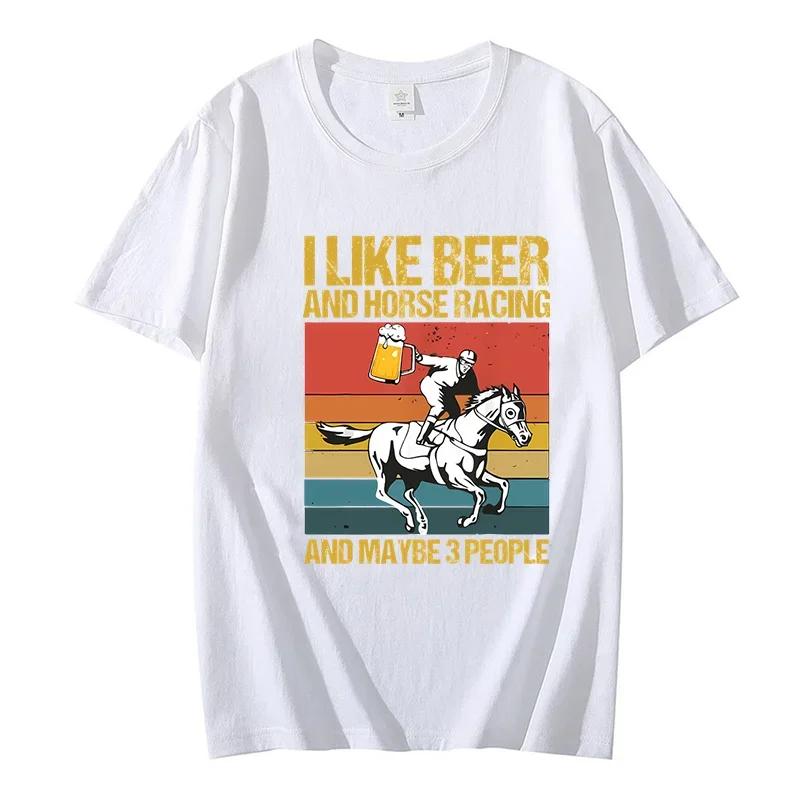 Men's T Shirt I Like Beer and Horse Racing and Maybe 3 People Funny Tshirt Harajuku Fashion Streetwear Oversize Men Brand Tops