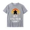 Is It Still Your Turn Funny Board Game Gift Boardgame Lover TShirt Printed T Shirt Latest Tops Tees Cotton Unisex Design