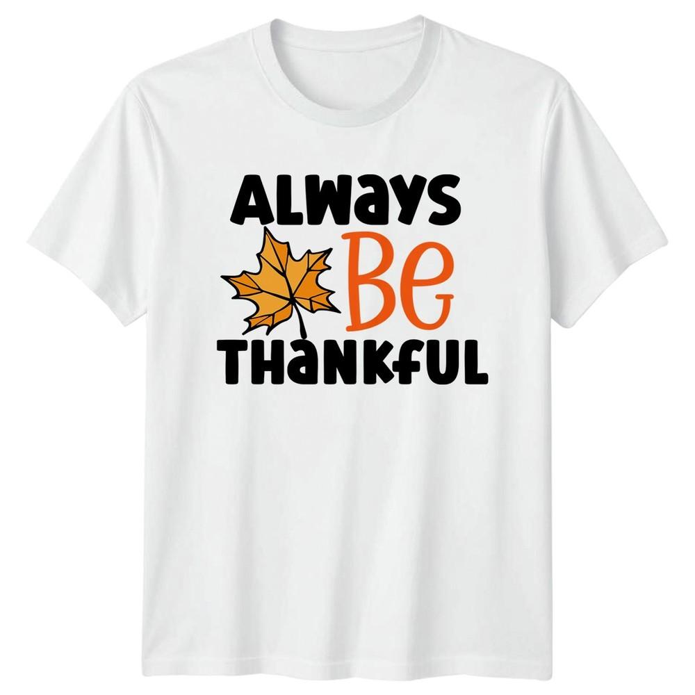 Always Be Thankful TShirt Thanksgiving Autumn Fall Gift For Him And Her S