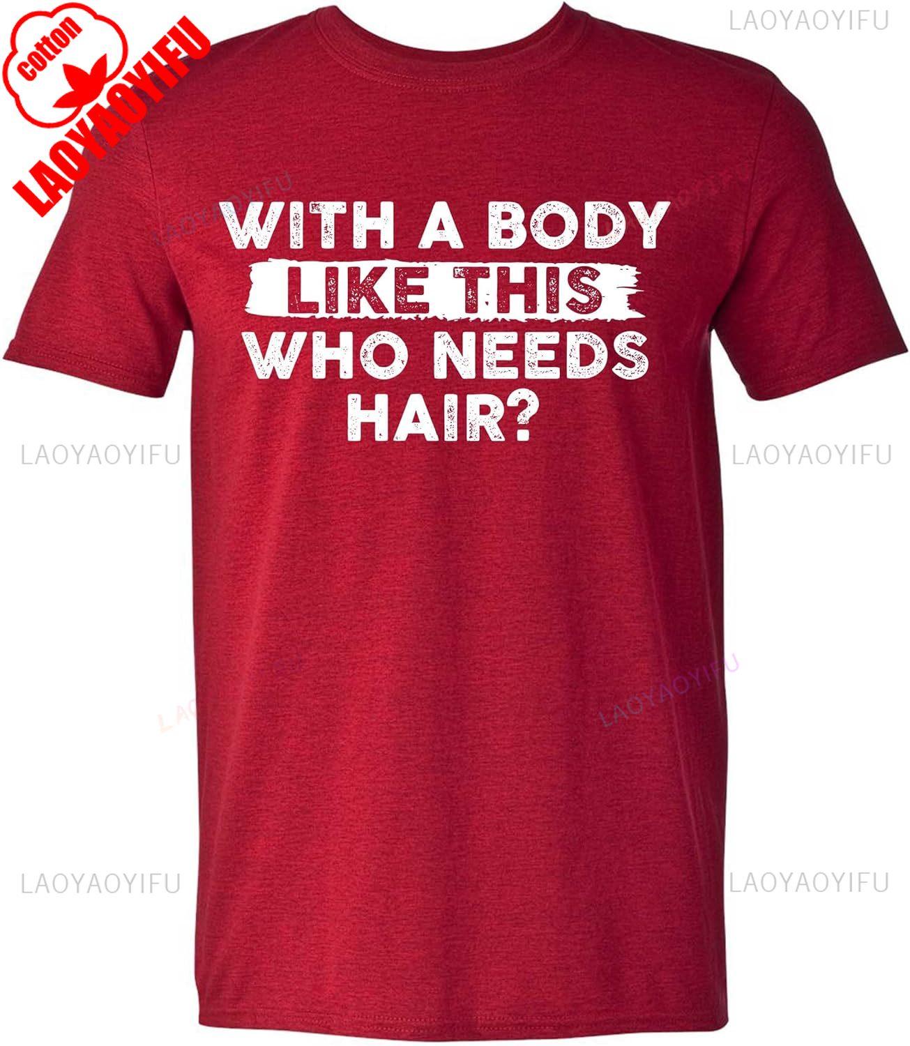 Mens with A Body Like This Who Needs Hair Funny TShirt Sarcastic Saying Humor Joke Balding Dad T Shirt Summer Cotton Tee Tops S