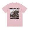 Born To Dilly Dally Forced To Lock In Funny Cat Meme T-shirt Unisex Women Clothing Cotton T-shirts Hip Hop Short Sleeve Tee Shirt