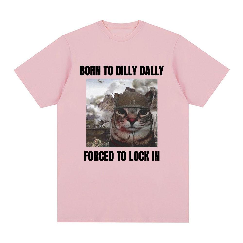 Born To Dilly Dally Forced To Lock In Funny Cat Meme T-shirt Unisex Women Clothing Cotton T-shirts Hip Hop Short Sleeve Tee Shirt