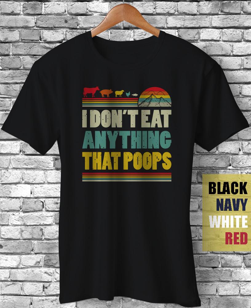 I Don t Eat Anything That Poops Vegan Vegetarian Funny Gift T-Shirt Animal Lover Unisex T-Shirt S