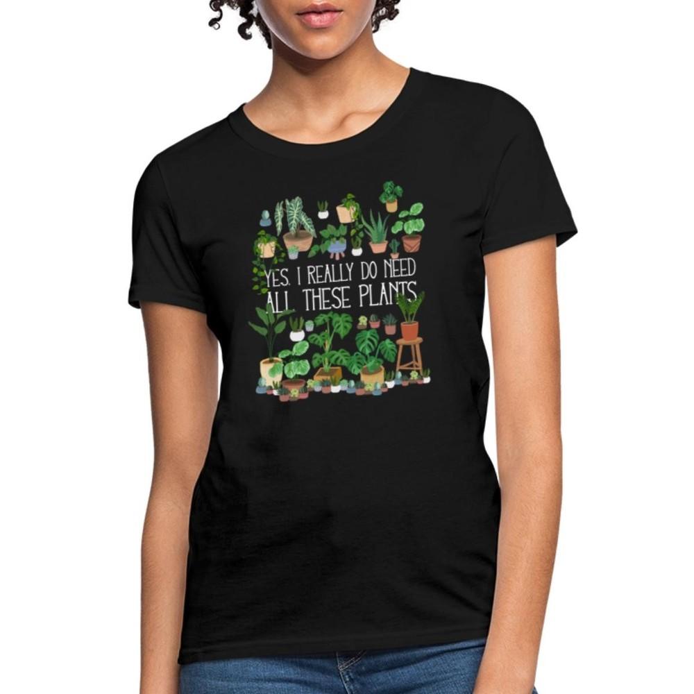 Yes I Really Do Need All These Plants Funny Women s T-Shirt L