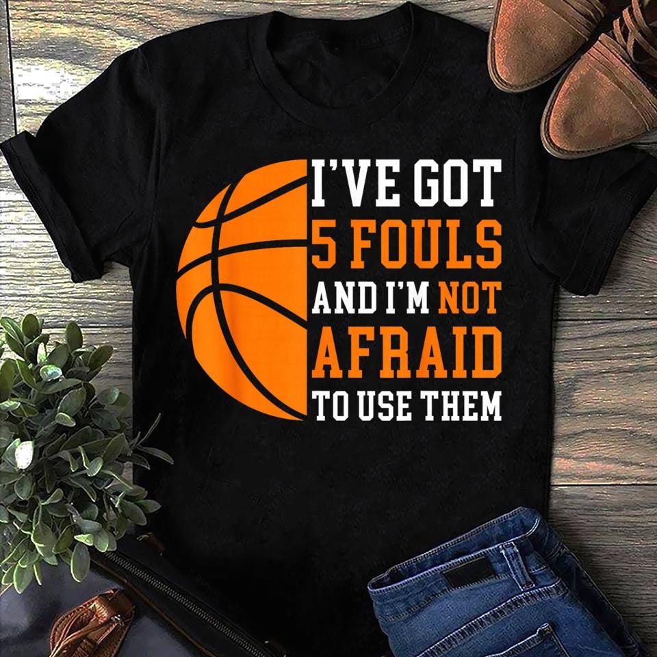 Ive Got 5 Fouls And Im Not Afraid To Use Them Basketball Men Women T Shirts S чёрный