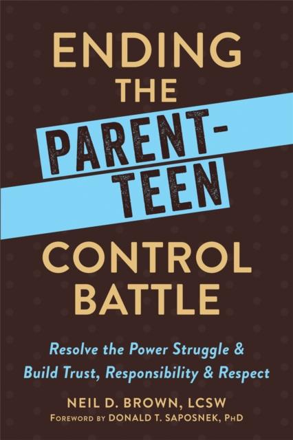 The Ending the Parent-Teen Control Battle : Resolve the Power Struggle and Build Trust, Responsibility, and Respect Book