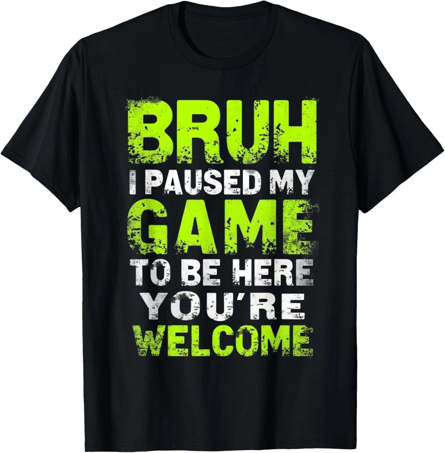 Bruh i Paused My Game to be here Gaming Gamer Video Game boy Gift Unisex T-Shirt 4XL