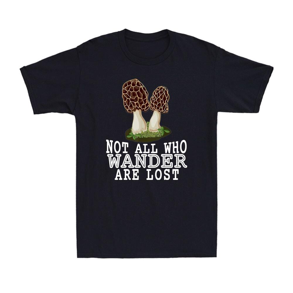 Not All Who Wander Are Lost Morel Mushroom Foraging Hunting Hunter Men s T-Shirt S