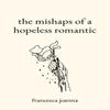 The Mishaps of a Hopeless Romantic by Francesca Joanna Paperback Book 9780578349749