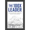 The 100X Leader: How To Become Someone Worth Following