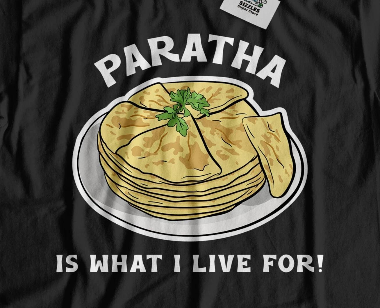 

Paratha Is What I Live For! Unisex Funny Indian Flatbread T-Shirt India Cuisine 2XL