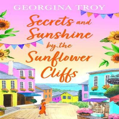 Secrets and Sunshine by the Sunflower Cliffs by Georgina Troy Hardback Book 9781804261194