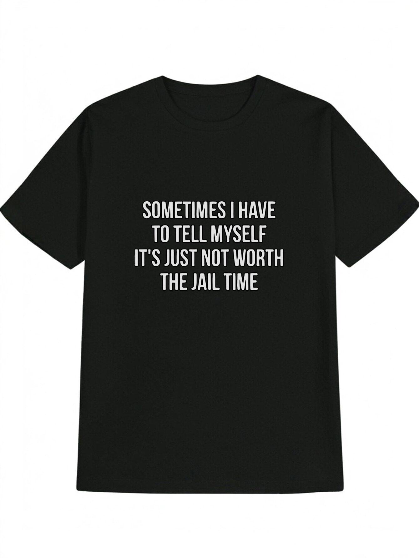 

Casual Black T-shirt with White Letter Print - Sometimes I Have to Tell Myself It S Just Not Worth the Jail Time Design M