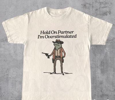 Hold On Partner I'm Overstimulated - Funny Shirts, Gift Shirts, STshirt Unisex T-Shirt