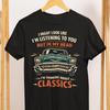 Classic Cars Humor T Shirt Vintage Auto Lover Gift Graphic Tshirt