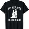 Buy Me A Beer The End Is Near Funny Bachelor T Shirt