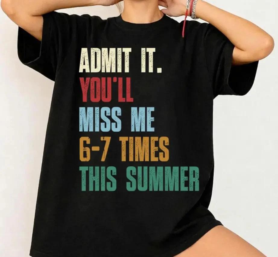 Admit It You ll Miss Me 6 7 Times This Summer  Shirt, 67 Meme Last Day Of School L