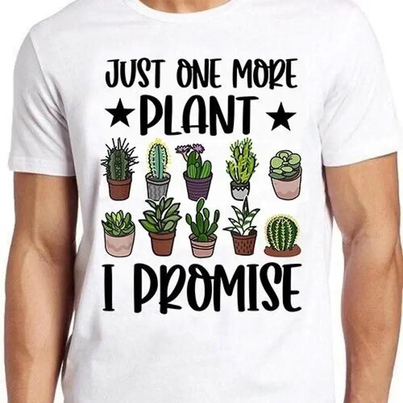 Just One More Plant I Promise House Mom Gardener Funny Gift Tee T Shirt M893