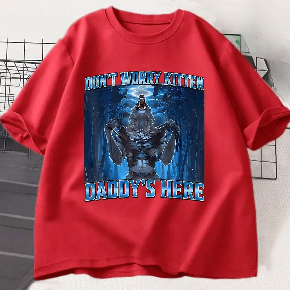 Dont Worry Kitten Daddys Here Wolf Funny Meme Graphic T Shirts Unisexs Casual Cotton Short Sleeve Oversized Tshirts Streetwear