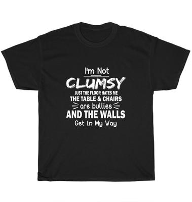 I'm Not Clumsy The Floor Hates Me Tables and Chairs Are T-Shirt Unisex Funny Gift