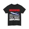 Pilot T-Shirt Mens Womens Tees Top, I May Talk About Airplanes Aviation Airplane Lovers Shirt
