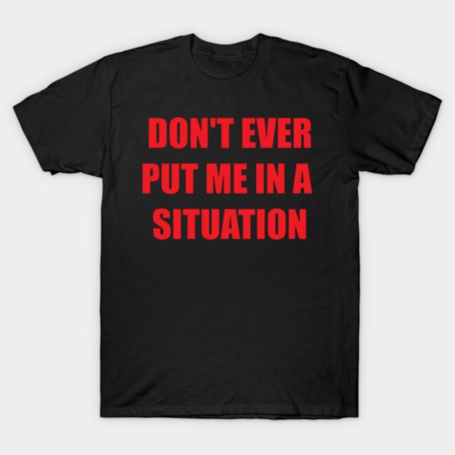 

Don t Ever Put Me In A Situation T-shirt For Men Women 100% Cotton T Shirts Short Sleeve Tops 0320-3 - Men s Summer Cotton Gr... 5XL різнокольоровий