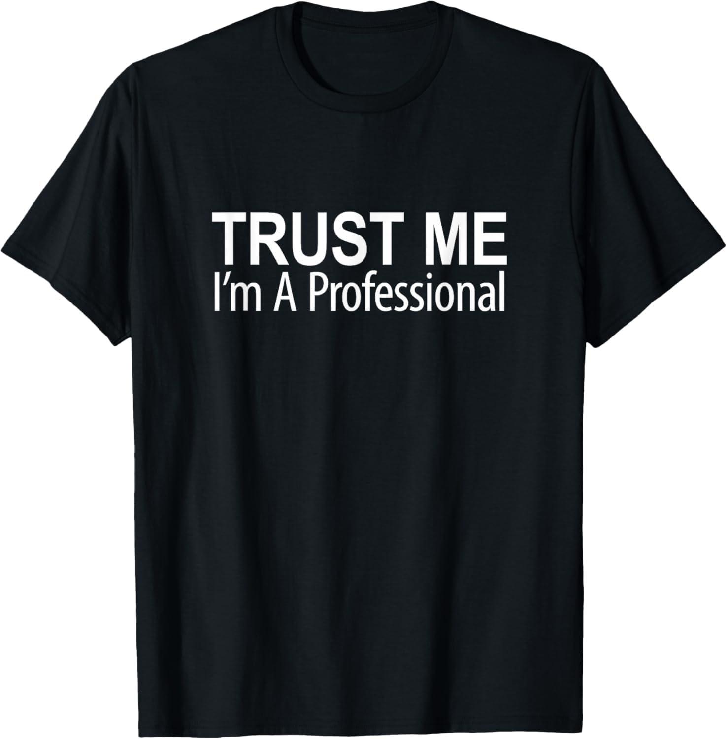 Pertmunsv Trust Me - I m A Professional - T-Shirt XXXXXL