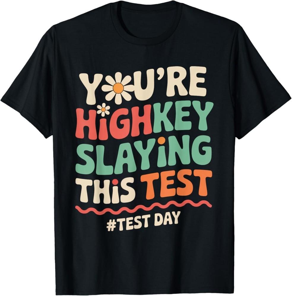 Test Day You re Highkey Slaying This Test Teacher T-Shirt unisex T-Shirt Unisex T-Shirt XXXXL