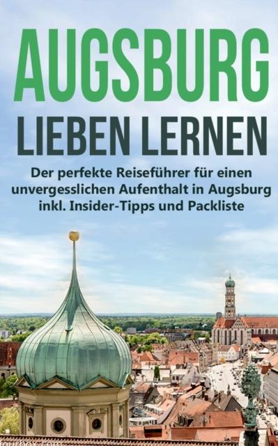 Kniha Augsburg Lieben Lernen : Der Perfekte Reisefuhrer Fur Einen Unvergesslichen Aufenthalt In Augsburg Inkl. Insider-Tipps Und Packliste