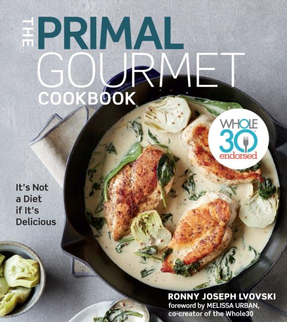 The The Primal Gourmet Cookbook : Whole30 Endorsed: It's Not a Diet If It's Delicious Book