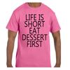 Funny Humor T Shirt Life Is Short Eat Dessert First