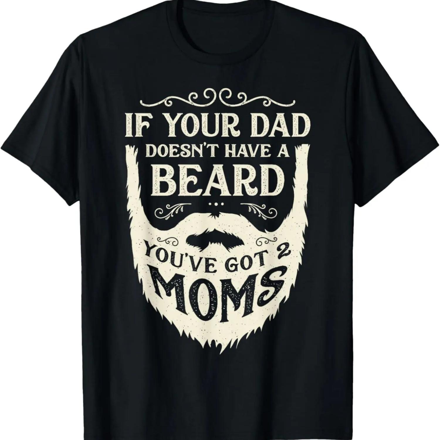 

If Your Dad Doesn t Have Beard You ve Got 2 Moms Funny Gifts T-Shirt XXXXXL чорний