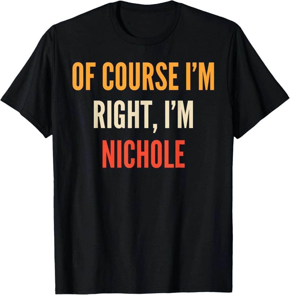 Of Course I_m Right_ I_m Nichole T- Shirt