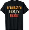 Of Course I_m Right_ I_m Nichole T- Shirt