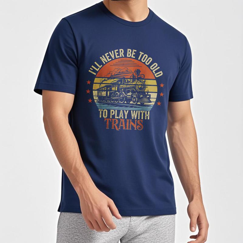 Fashion Summer Unisex tshirt Ill Never Be Too Old To Play With Trains Short Sleeve Printed ONeck Tops Relaxed Fit Tshirt