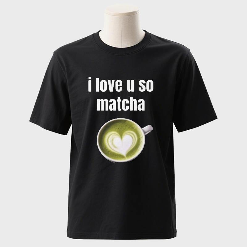 I Love You Very Matcha Shirt Cotton TShirt Shortsleev Funny Viral Joke New Arrival Funny Camise Streetwear Fashion Unisex Tee