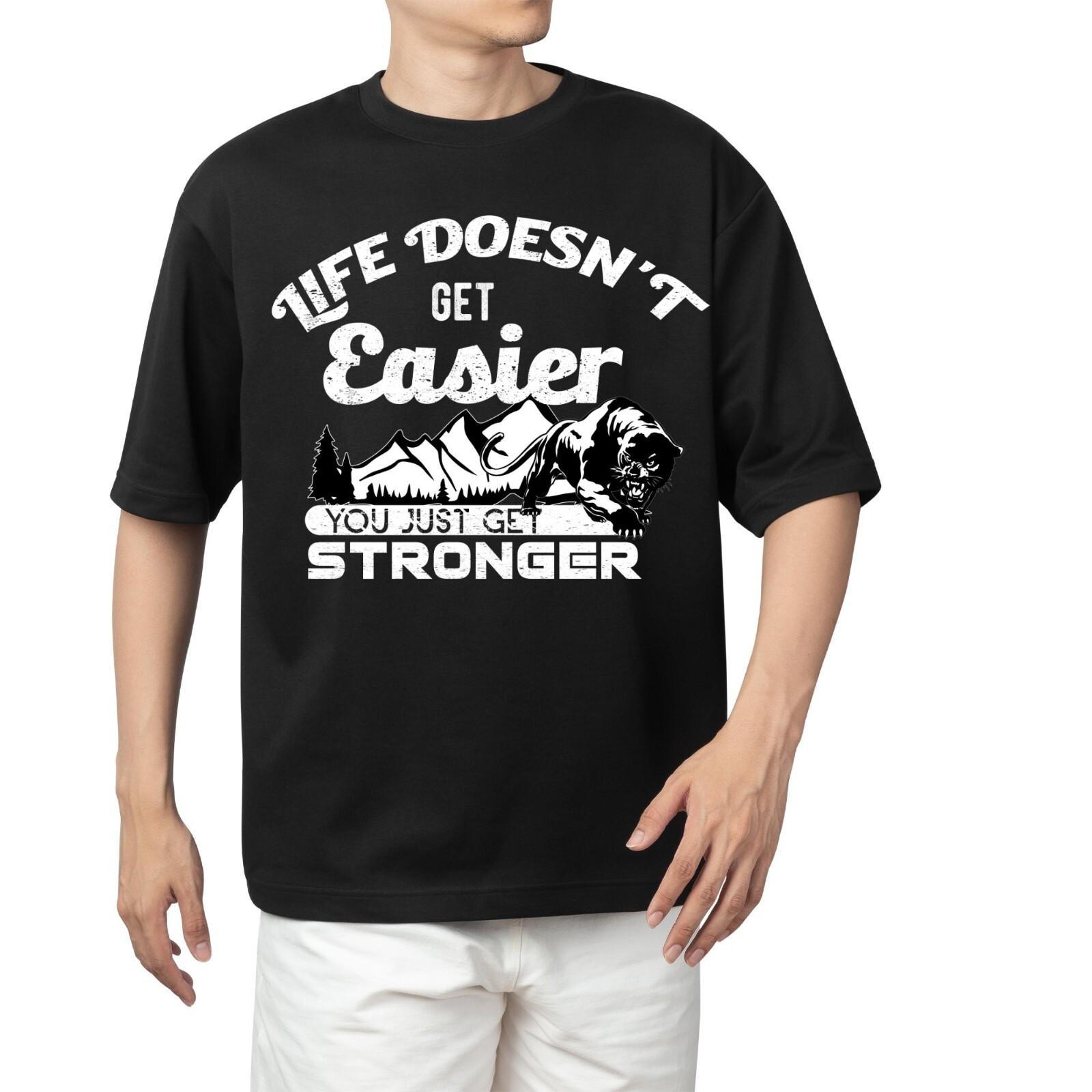 

Life Doesn’t Get Easier You Just Get Stronger T-shirt Men s Women s Tops Tees – Motivational Quote Tee 4XL