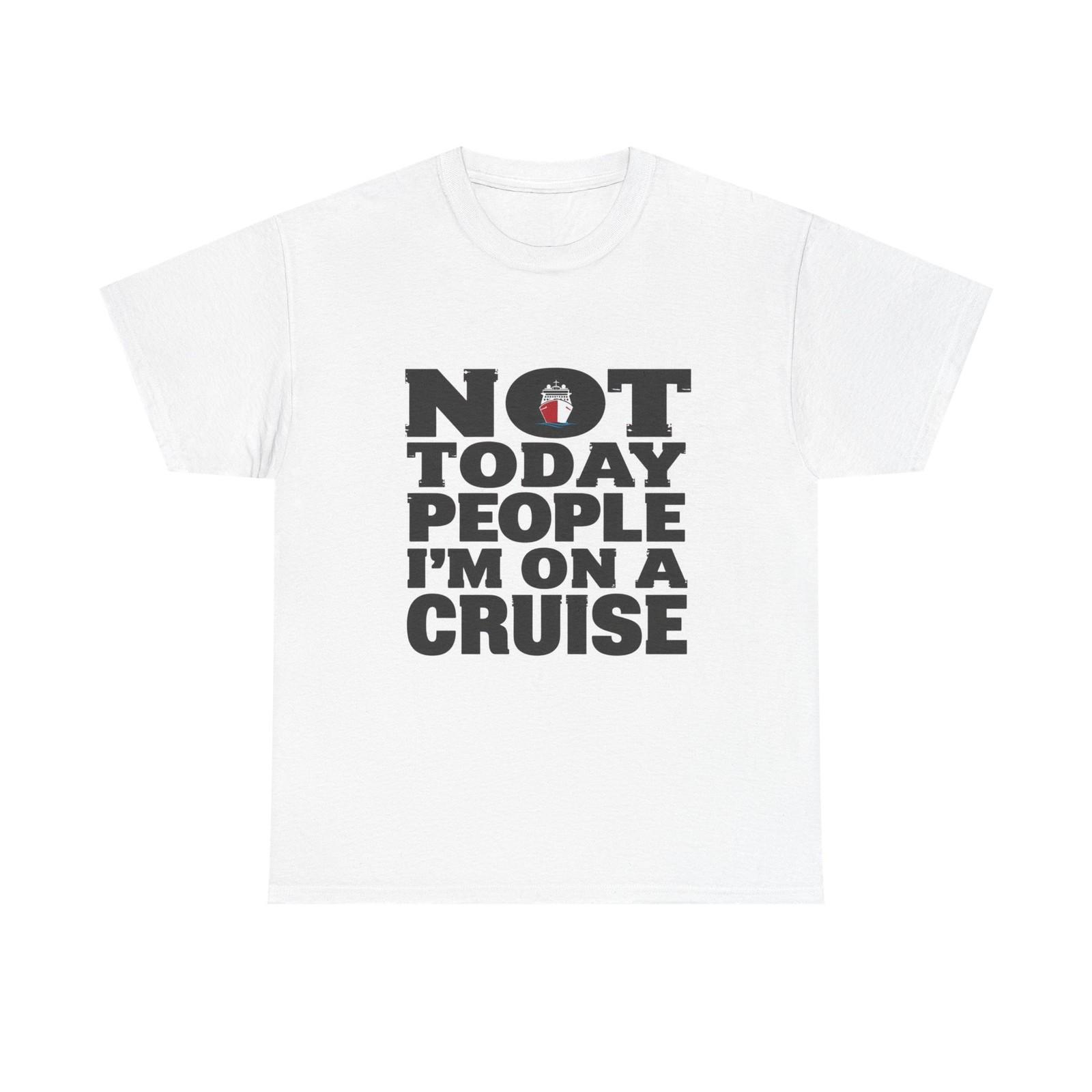 Not Today People I m On A Cruise T-Shirt Funny Vacation Ship Travel Tee L
