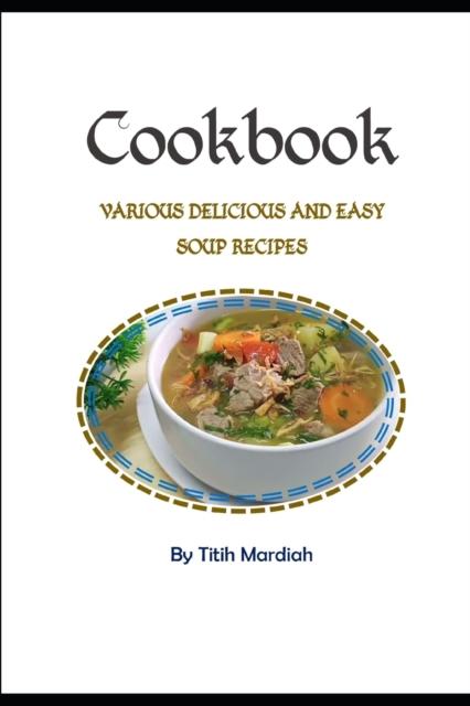 The Cookbook - Various Delicious and Easy Soup Recipes Book