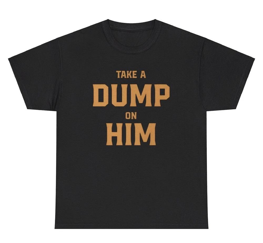 Take A Dump On Him T Shirt Funny Silly Ironic Gen Z Offensive Tee S