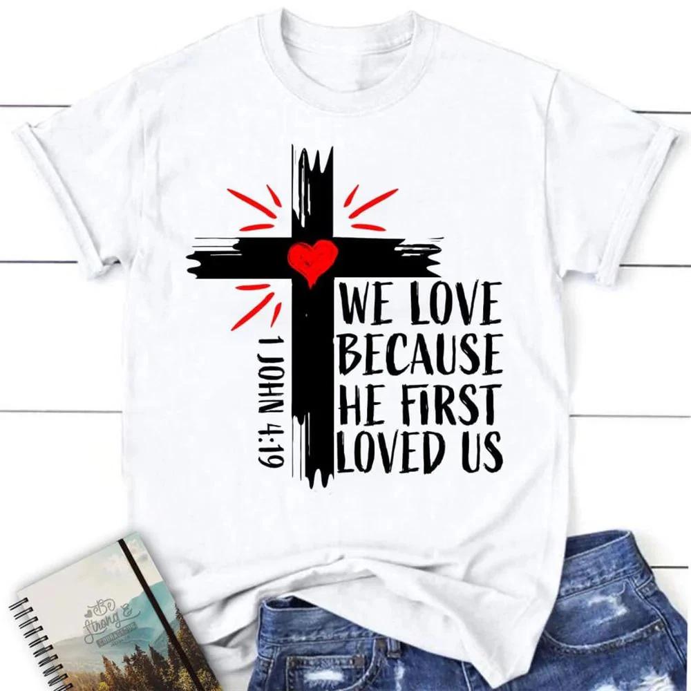 Christian T Shirt 1 John 419 We Love Because He First Loved Us T Shirt S