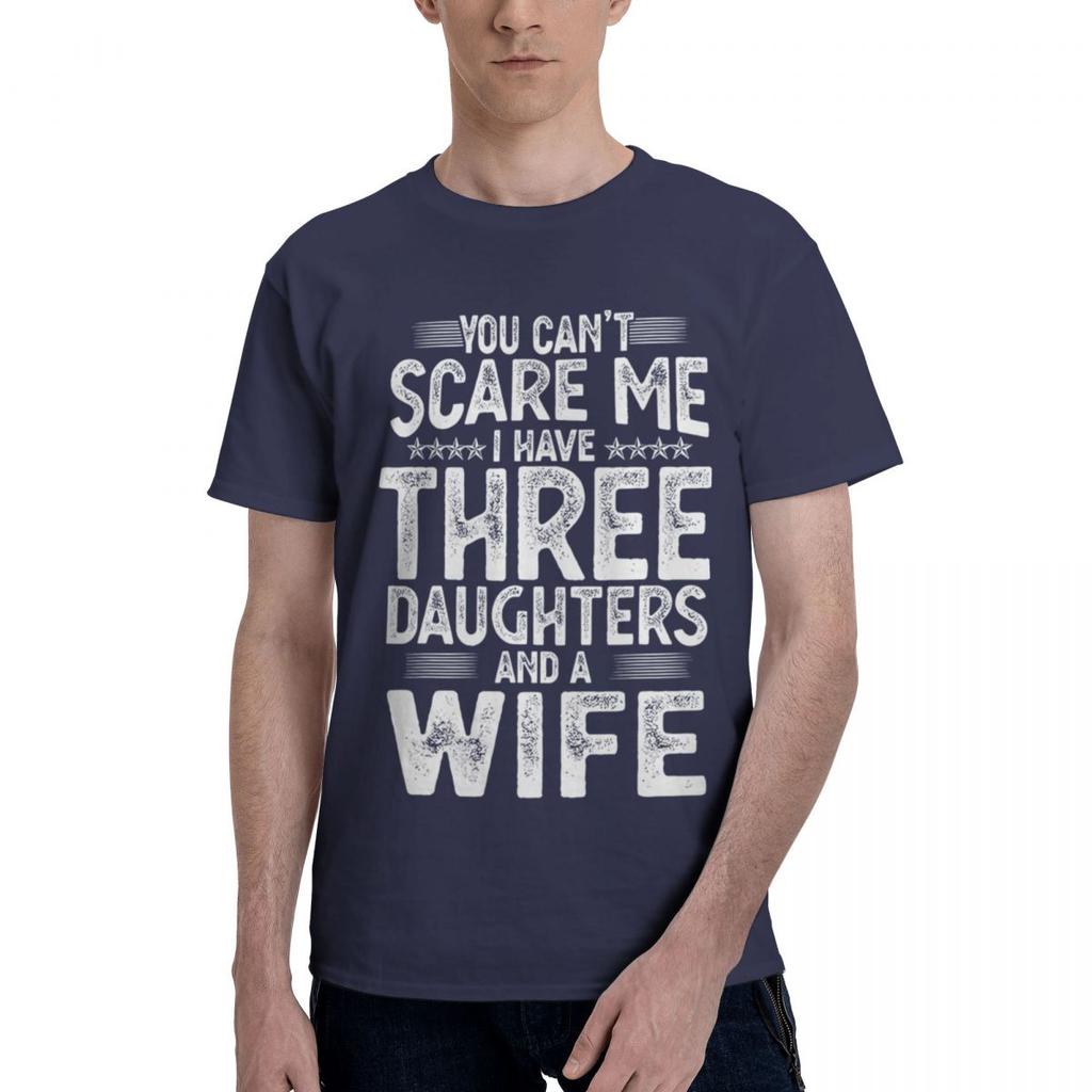 You Cant Scare Me I Have Three Daughters And A Wife 100 Cotton Casual Breathable Confortable Cute New In Tops And TShirts