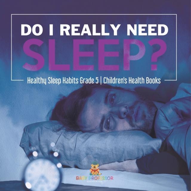 The Do I Really Need Sleep? Healthy Sleep Habits Grade 5 Children's Health Books Book