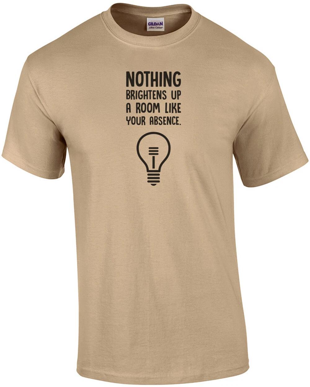 Nothing brightens up a room like your absense. Insult T-Shirt M