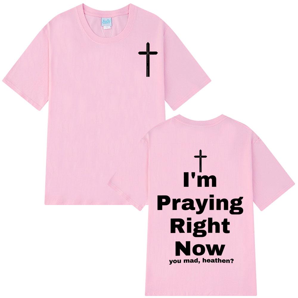 I'm Praying Right Now Christian Fashion T-Shirt Man Woman Oversized T-shirts Short Sleeve Cotton Casual T Shirts Christian Gift