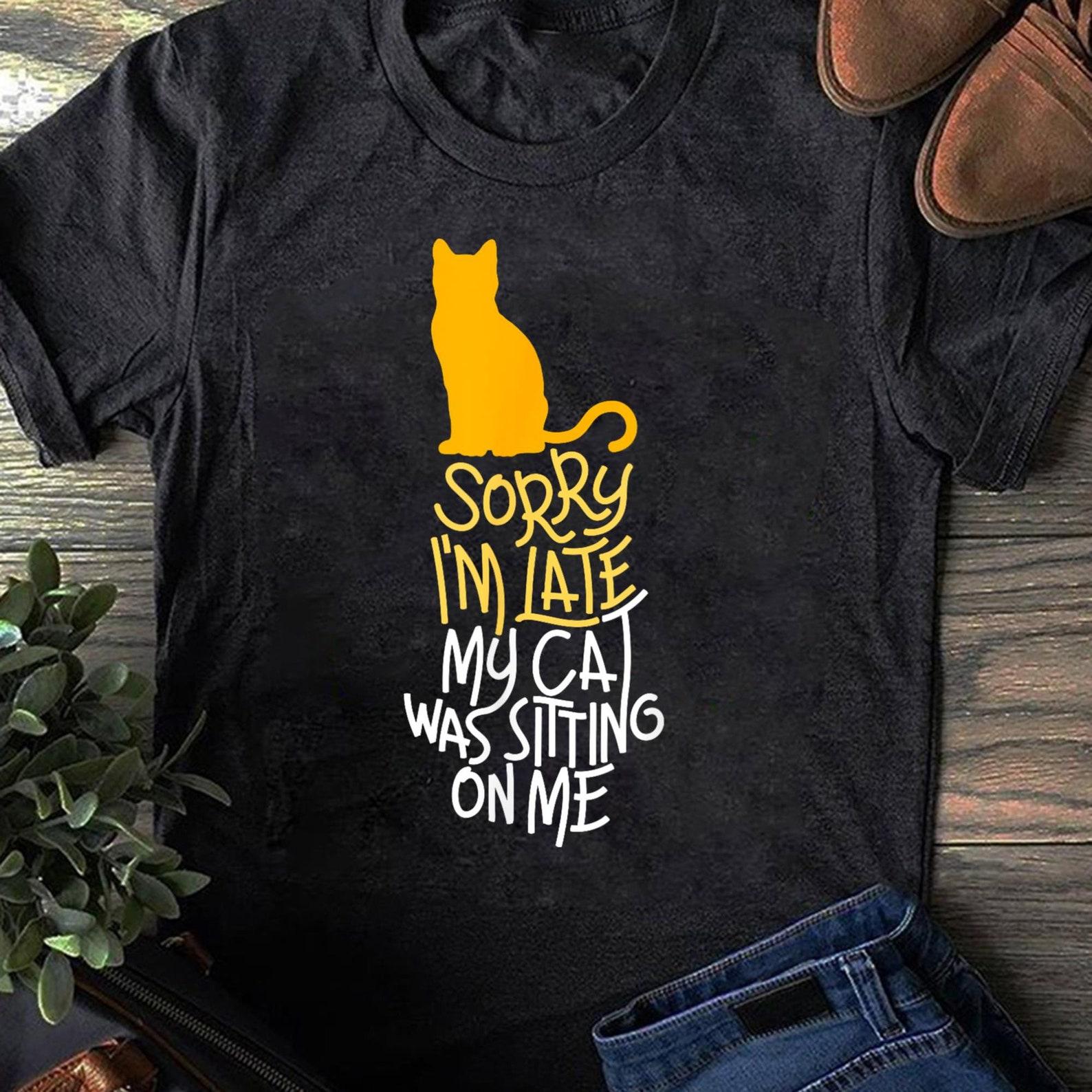 Funny Cat T-Shirt: Sorry I m Late, My Cat Was Sitting On Me L