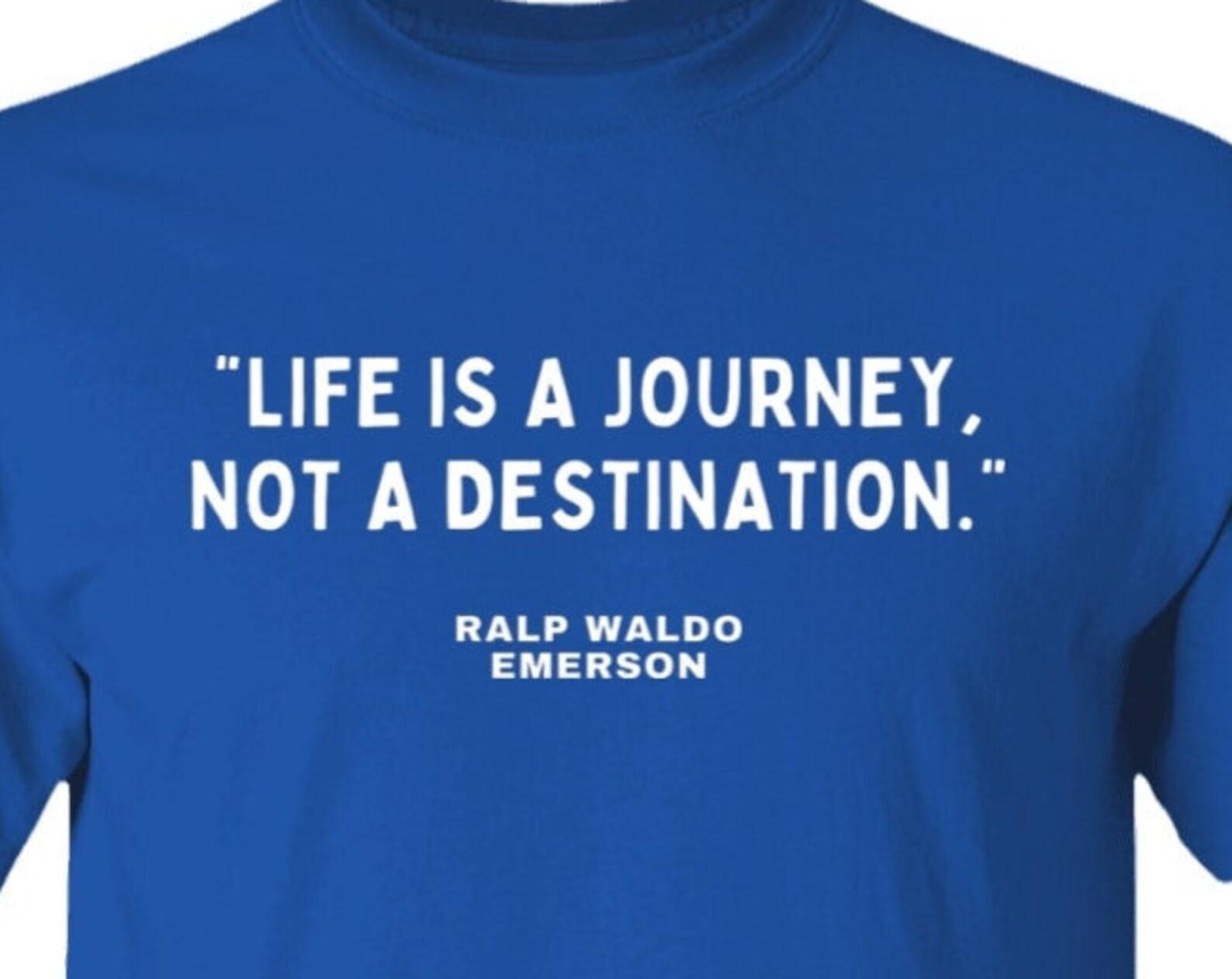 Life Is A Journey, Not A Destination Ralph Waldo Emerson Famous Quote American Writer Philosopher Poet Graphic Tee T shirt 3XL